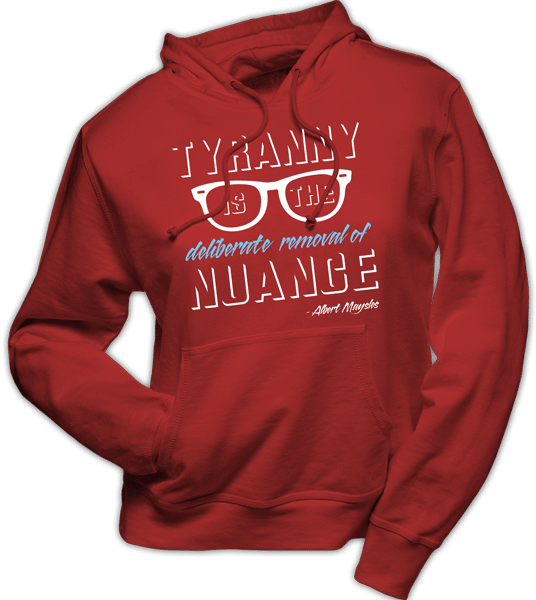 Hoodie – Tyranny is the deliberate removal of nuance – Albert Maysles ...
